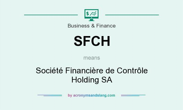 What does SFCH mean? It stands for Société Financière de Contrôle Holding SA