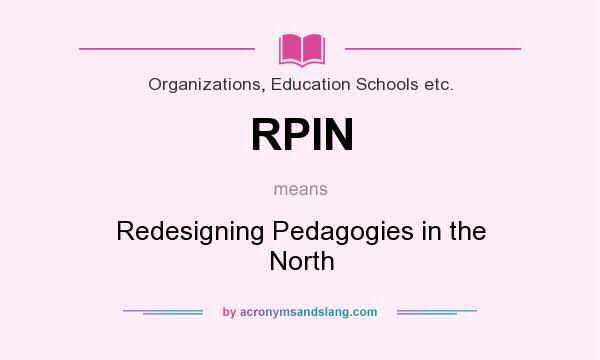 What does RPIN mean? It stands for Redesigning Pedagogies in the North