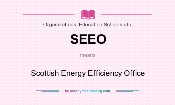 What does SEEO mean? It stands for Scottish Energy Efficiency Office