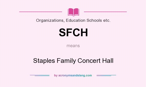 What does SFCH mean? It stands for Staples Family Concert Hall