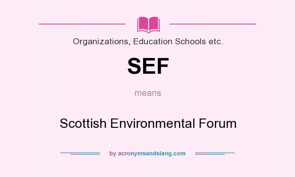 What does SEF mean? It stands for Scottish Environmental Forum
