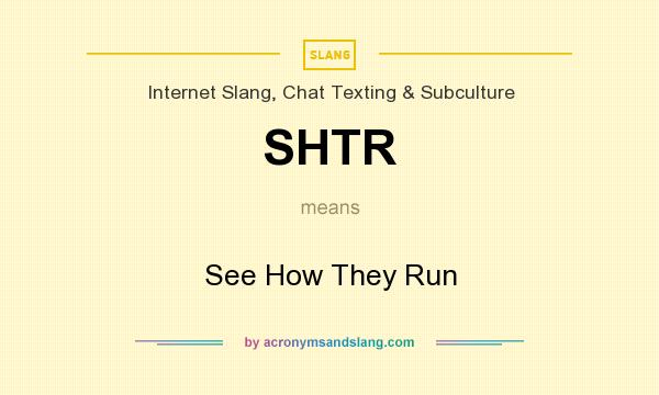 What does SHTR mean? It stands for See How They Run