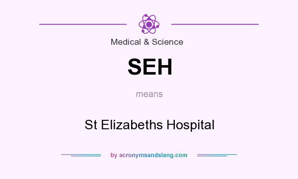 What does SEH mean? It stands for St Elizabeths Hospital