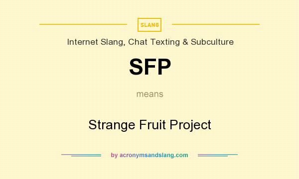 What does SFP mean? It stands for Strange Fruit Project