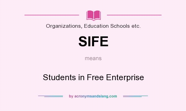What does SIFE mean? It stands for Students in Free Enterprise