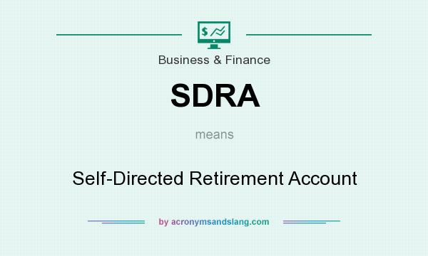 What does SDRA mean? It stands for Self-Directed Retirement Account
