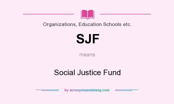 What does SJF mean? It stands for Social Justice Fund