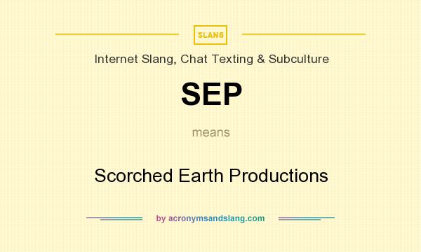 What does SEP mean? It stands for Scorched Earth Productions