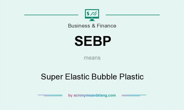 What does SEBP mean? It stands for Super Elastic Bubble Plastic