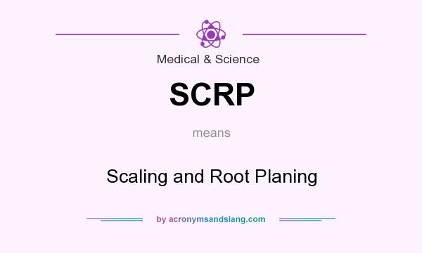 What does SCRP mean? It stands for Scaling and Root Planing