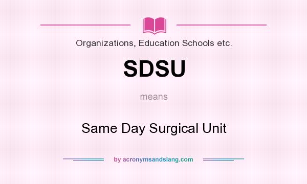 What does SDSU mean? It stands for Same Day Surgical Unit