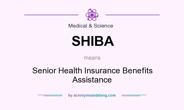 What does SHIBA mean? It stands for Senior Health Insurance Benefits Assistance