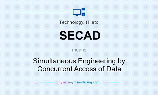 What does SECAD mean? It stands for Simultaneous Engineering by Concurrent Access of Data