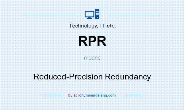 What does RPR mean? It stands for Reduced-Precision Redundancy