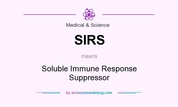 What does SIRS mean? It stands for Soluble Immune Response Suppressor