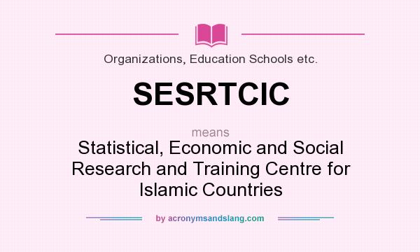 What does SESRTCIC mean? It stands for Statistical, Economic and Social Research and Training Centre for Islamic Countries