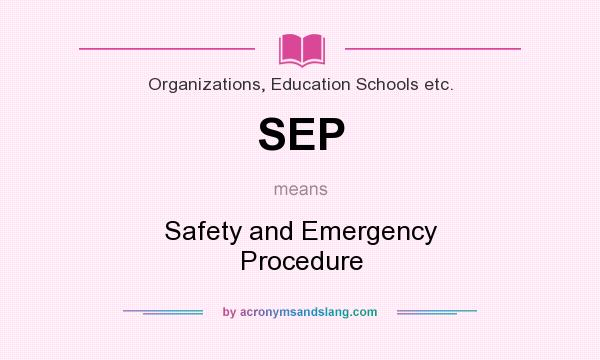 What does SEP mean? It stands for Safety and Emergency Procedure