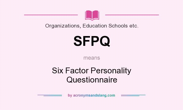 What does SFPQ mean? It stands for Six Factor Personality Questionnaire