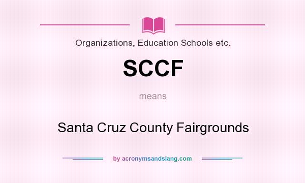 What does SCCF mean? It stands for Santa Cruz County Fairgrounds