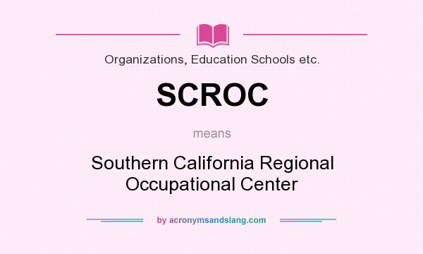 What does SCROC mean? It stands for Southern California Regional Occupational Center