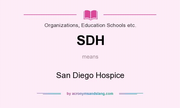 What does SDH mean? It stands for San Diego Hospice