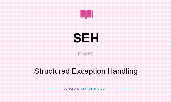 What does SEH mean? It stands for Structured Exception Handling