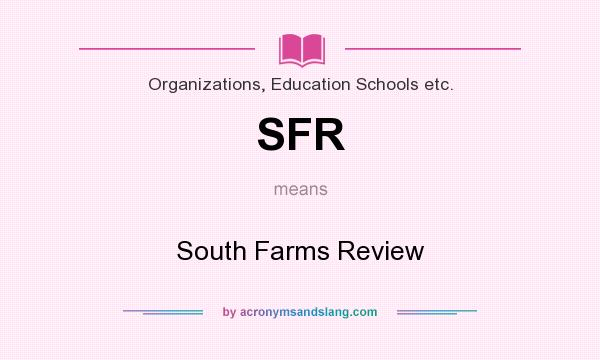 What does SFR mean? It stands for South Farms Review