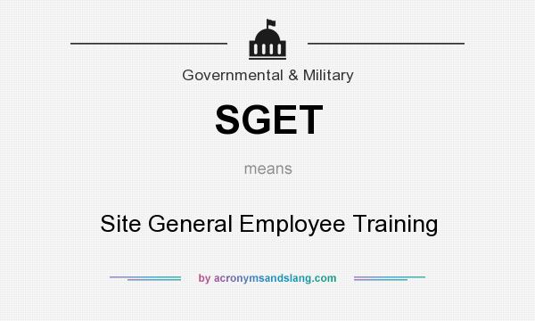 What does SGET mean? It stands for Site General Employee Training