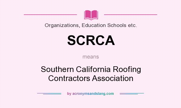 What does SCRCA mean? It stands for Southern California Roofing Contractors Association