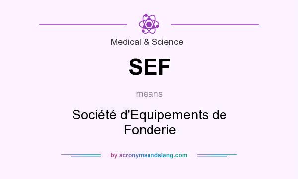 What does SEF mean? It stands for Société d`Equipements de Fonderie