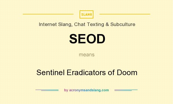 What does SEOD mean? It stands for Sentinel Eradicators of Doom