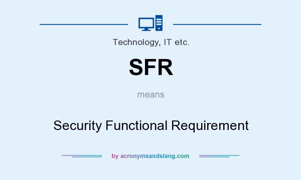 What does SFR mean? It stands for Security Functional Requirement
