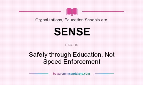 What does SENSE mean? It stands for Safety through Education, Not Speed Enforcement