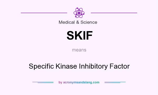 What does SKIF mean? It stands for Specific Kinase Inhibitory Factor