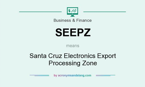 What does SEEPZ mean? It stands for Santa Cruz Electronics Export Processing Zone