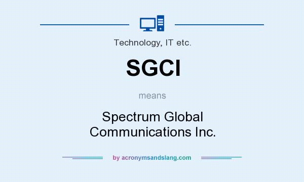 What does SGCI mean? It stands for Spectrum Global Communications Inc.