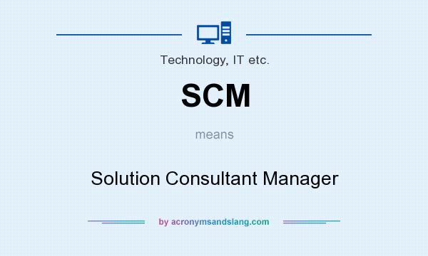 What does SCM mean? It stands for Solution Consultant Manager