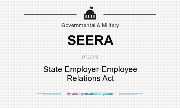 What does SEERA mean? It stands for State Employer-Employee Relations Act