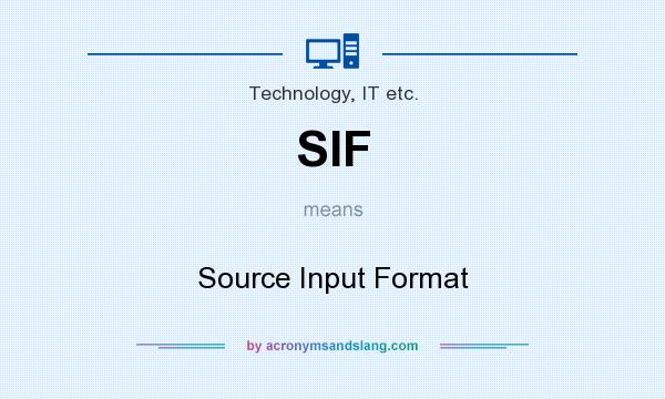 What does SIF mean? It stands for Source Input Format