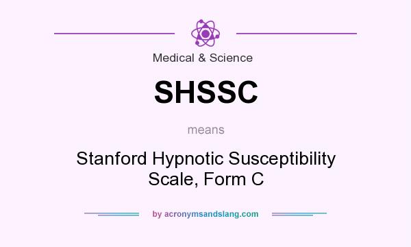 What does SHSSC mean? It stands for Stanford Hypnotic Susceptibility Scale, Form C