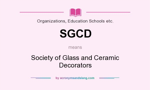 What does SGCD mean? It stands for Society of Glass and Ceramic Decorators