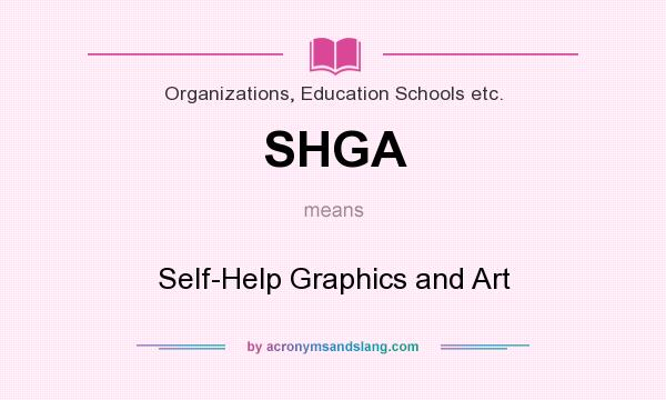 What does SHGA mean? It stands for Self-Help Graphics and Art