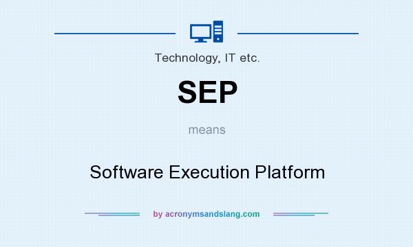 What does SEP mean? It stands for Software Execution Platform