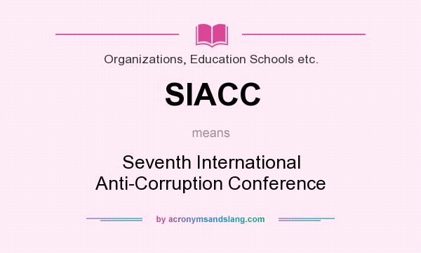 What does SIACC mean? It stands for Seventh International Anti-Corruption Conference