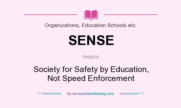 What does SENSE mean? It stands for Society for Safety by Education, Not Speed Enforcement