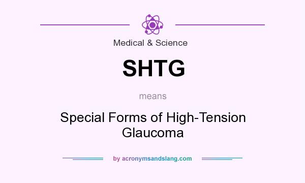 What does SHTG mean? It stands for Special Forms of High-Tension Glaucoma