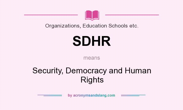 What does SDHR mean? It stands for Security, Democracy and Human Rights