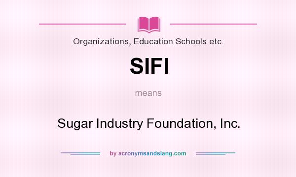 What does SIFI mean? It stands for Sugar Industry Foundation, Inc.
