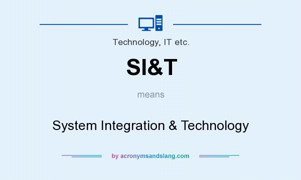 What does SI&T mean? It stands for System Integration & Technology