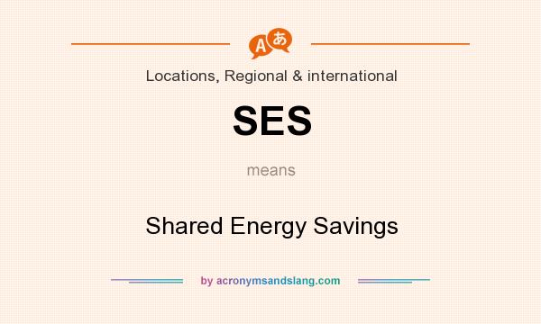What does SES mean? It stands for Shared Energy Savings